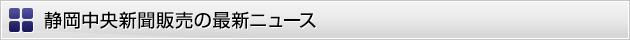 静岡中央新聞販売の最新ニュース